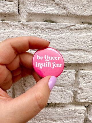 Be Queer Instill Fear Button Pin